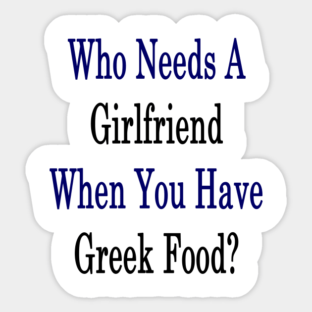 Who Needs A Girlfriend When You Have Greek Food? Sticker by supernova23